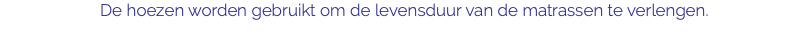 De hoezen worden gebruikt om de levensduur van de matrassen te verlengen. 